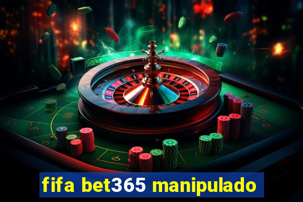 fifa bet365 manipulado